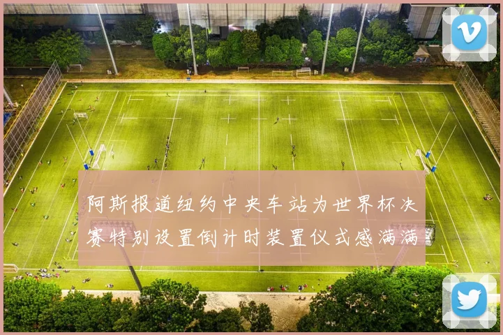 阿斯报道纽约中央车站为世界杯决赛特别设置倒计时装置仪式感满满